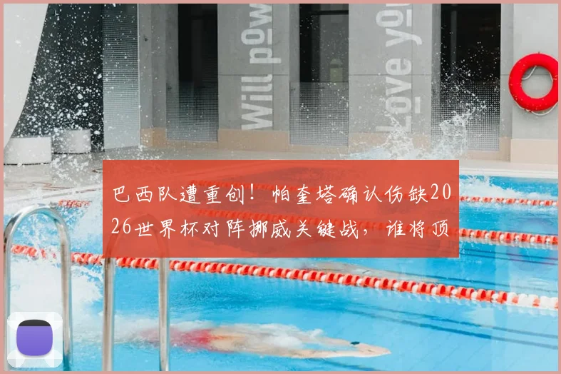 巴西队遭重创！帕奎塔确认伤缺2026世界杯对阵挪威关键战，谁将顶替他的位置？